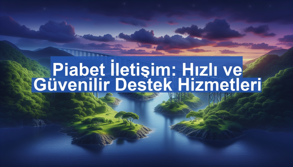 Piabet İletişim: Hızlı ve Güvenilir Destek Hizmetleri