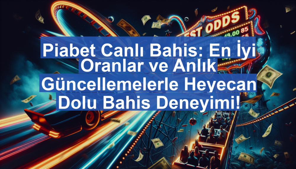Piabet Canlı Bahis: En İyi Oranlar ve Anlık Güncellemelerle Heyecan Dolu Bahis Deneyimi!