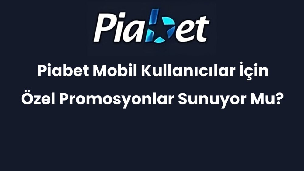 piabet mobil kullanicilar icin ozel promosyonlar sunuyor mu 284