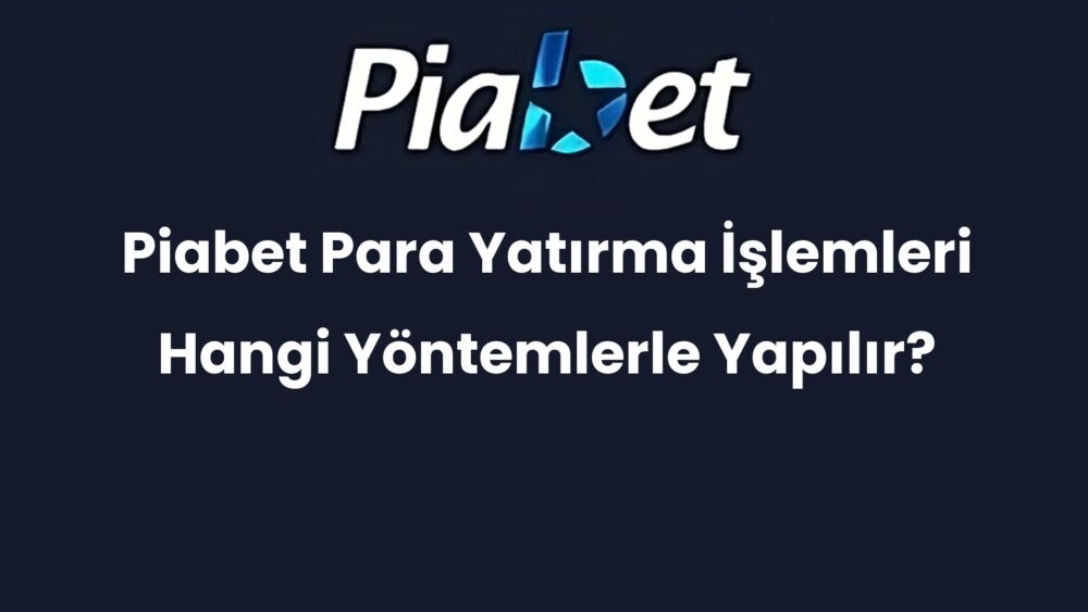 piabet para yatirma islemleri hangi yontemlerle yapilir 251
