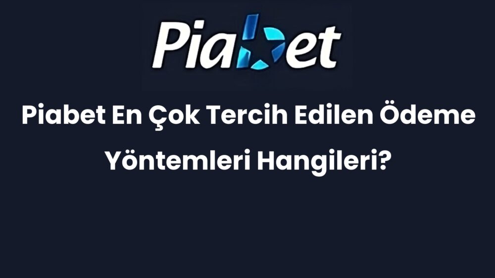 piabet en cok tercih edilen odeme yontemleri hangileri 368