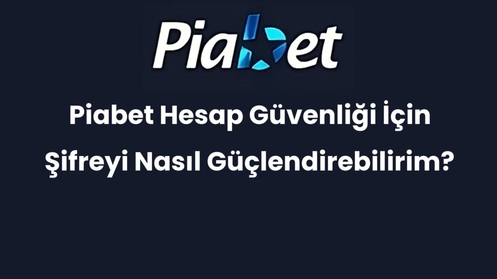 piabet hesap guvenligi icin sifreyi nasil guclendirebilirim 317