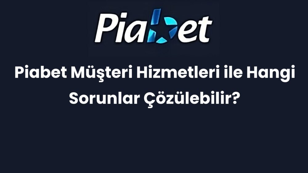 piabet musteri hizmetleri ile hangi sorunlar cozulebilir 319