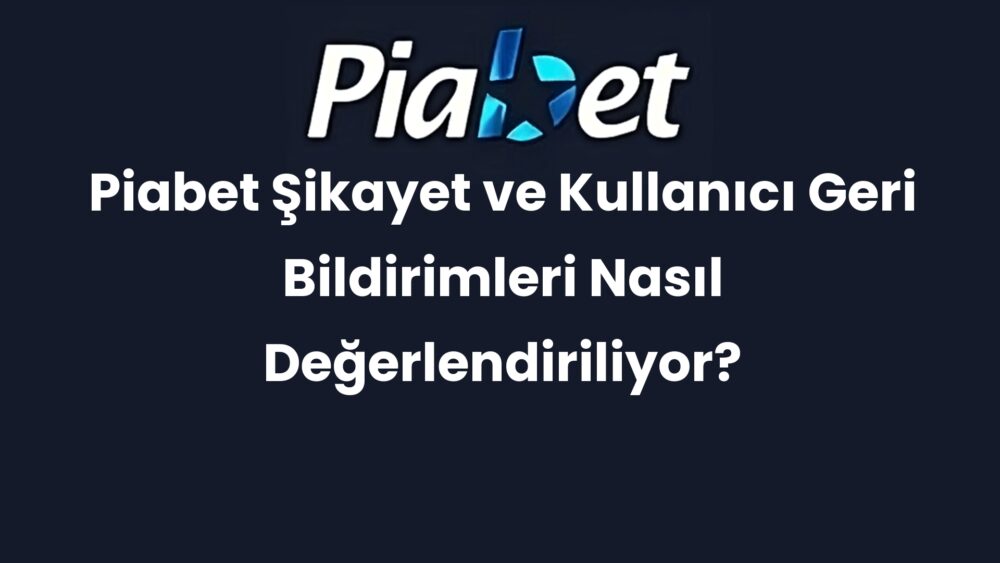 piabet sikayet ve kullanici geri bildirimleri nasil degerlendiriliyor 409