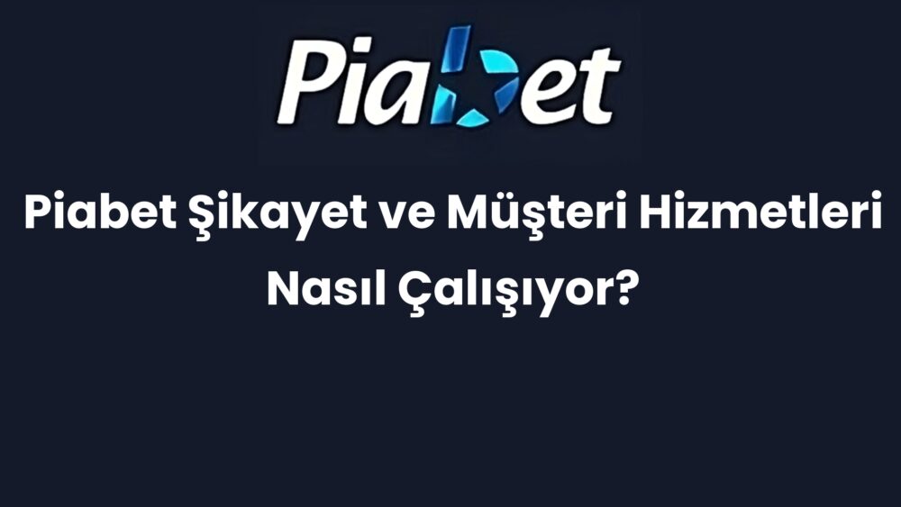 piabet sikayet ve musteri hizmetleri nasil calisiyor 434