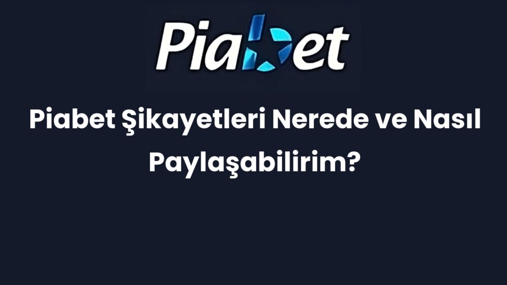 piabet sikayetleri nerede ve nasil paylasabilirim 339