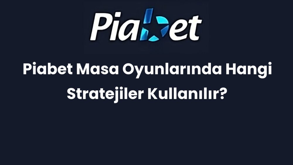 piabet masa oyunlarinda hangi stratejiler kullanilir 674