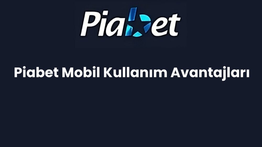piabet mobil kullanim avantajlari 551