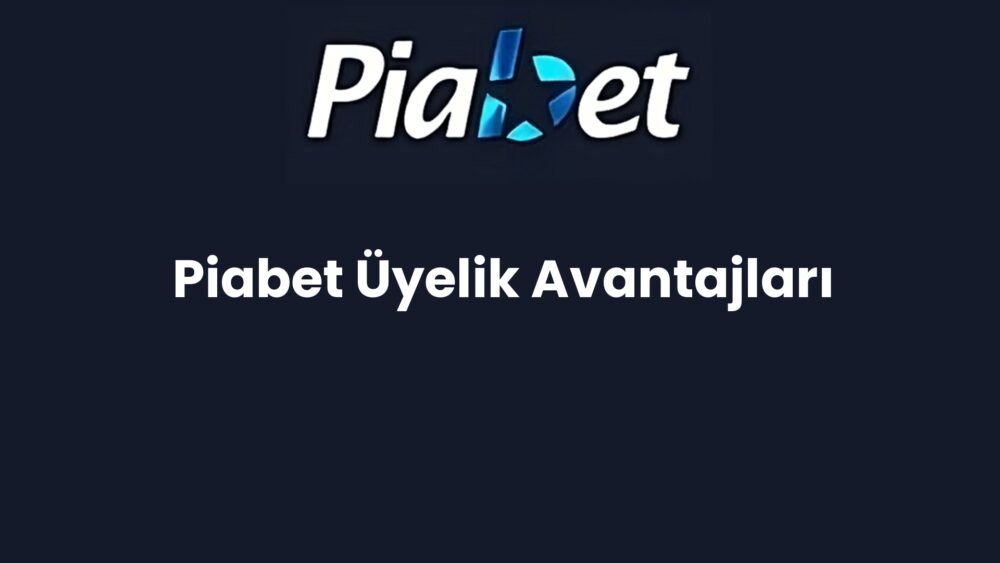 piabet uyelik avantajlari 579