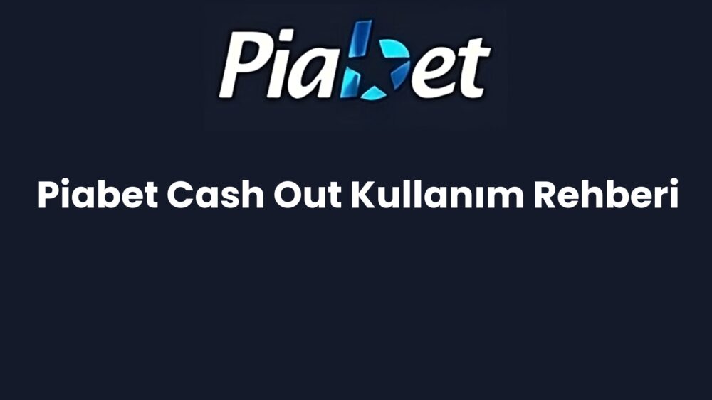 piabet cash out kullanim rehberi 1178