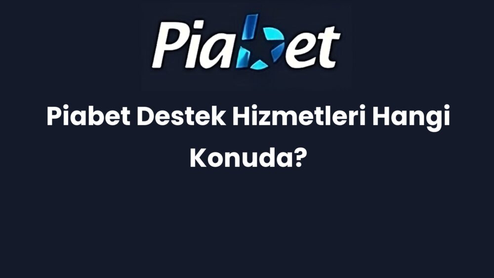 piabet destek hizmetleri hangi konuda 1184