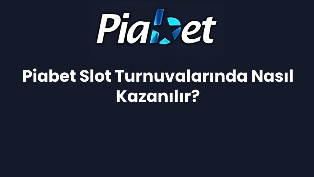 piabet slot turnuvalarinda nasil kazanilir 1470